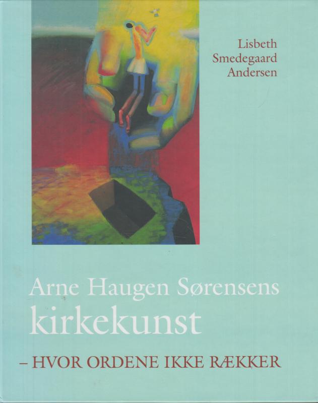Arne Haugen Sørensens kirkekunst : hvor ordene ikke rækker
