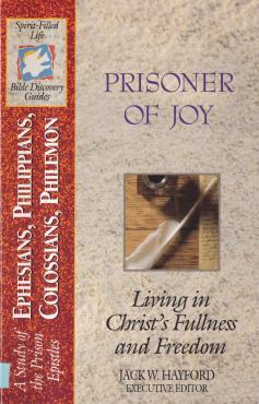 A Study of Prison Epistles Ephesians, Phillippians, Colossians, Philemon: Prisoner of Joy. Living in Christ's Fullness and Freedom (B22)
