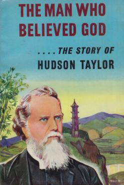 The Man Who Believed God... The Story of Hudson Taylor