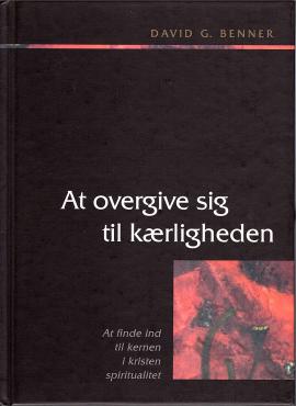 At overgive sig til kærligheden: at finde ind til kernen i kristen spiritualitet