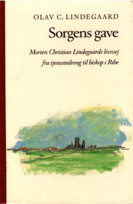 Sorgens gave. Morten Chr. Lindegaards livsvej fra tjenestedreng til biskop i Ribe