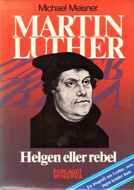 Martin Luther, Helgen eller rebel