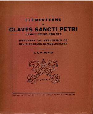 Elementerne til Claves Sancti Petri "Sankt Peters Nøgler". Nøglerne til sprogenes og religionernes hemmeligheder, af C.V.V.Munck, 2.opl. Danske Tidsskrifters forlag, 1930