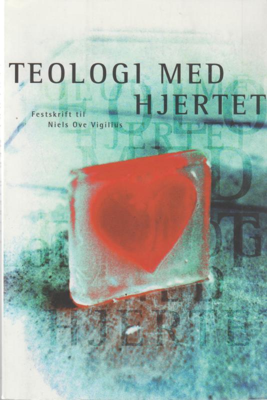 Teologi med hjertet - Festskrift til Niels Ove Vigilius