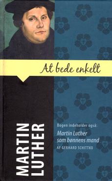At bede enkelt. Martin Luther som bønnens mand