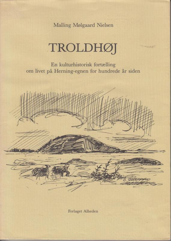 Troldhøj - en kulturhistorisk fortælling om livet på Herning-egnen for hundrede år siden