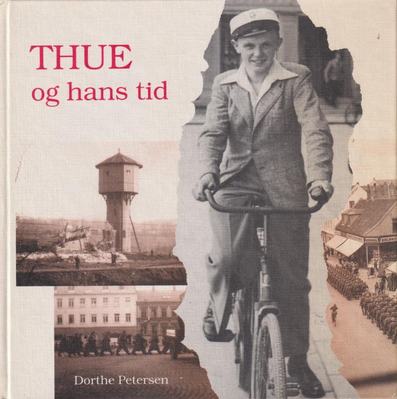 Thue Og Hans Tid - Skæbner, oplevelser og hverdag under Danmarks besættelse 1940-1945