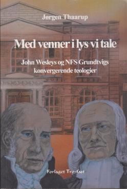 Med venner i lys vi tale : John Wesleys og NFS Grundtvigs konvergerende teologier