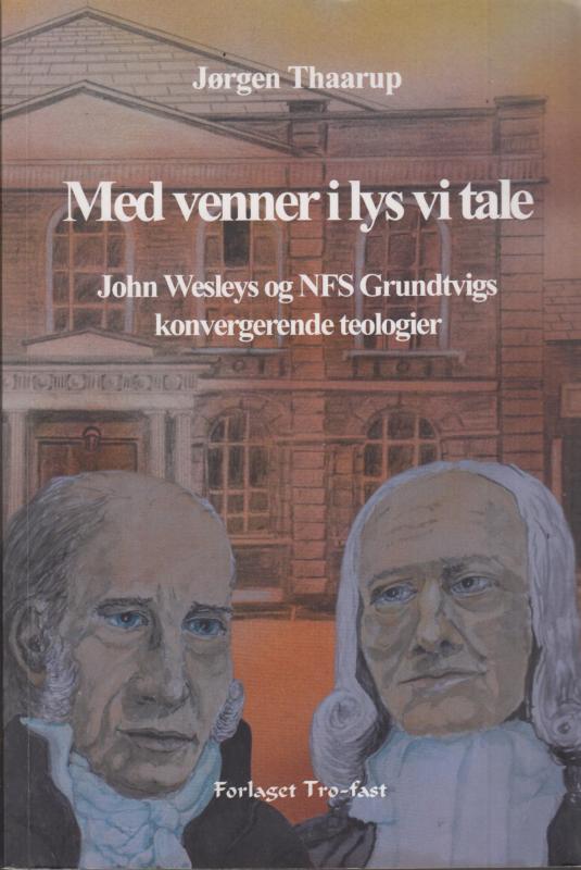 Med venner i lys vi tale : John Wesleys og NFS Grundtvigs konvergerende teologier