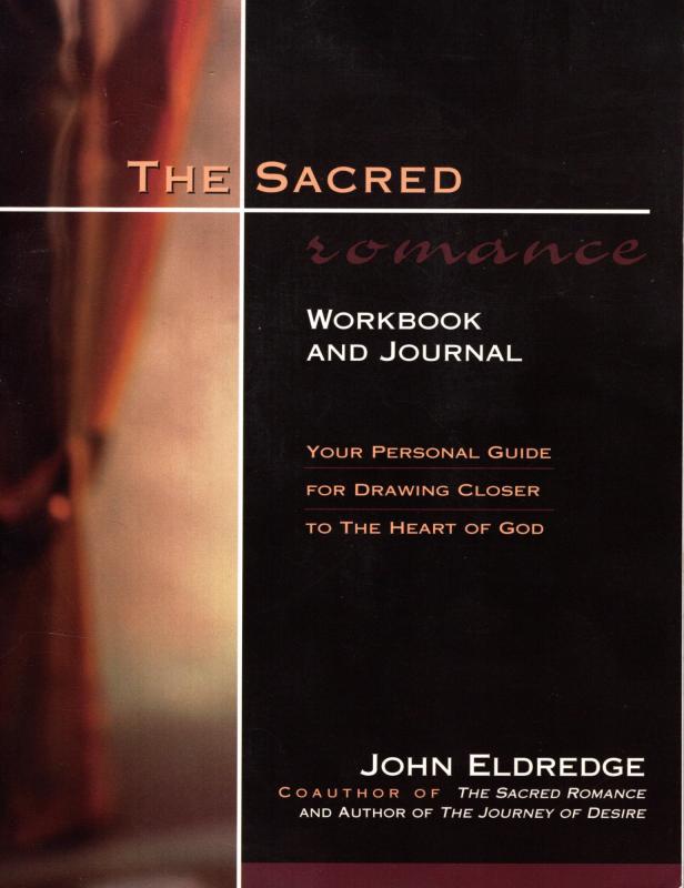 The Sacred Romance Workbook and Journal: Your Personal Guide for Drawing Closer to the Heart of God