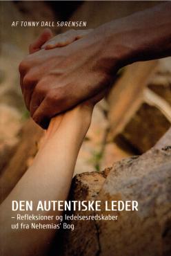 Den autentiske leder - Refleksioner og ledelsesredskaber ud fra Nehemias' Bog