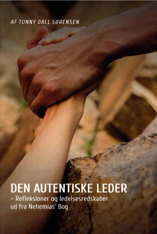 Den autentiske leder - Refleksioner og ledelsesredskaber ud fra Nehemias' Bog