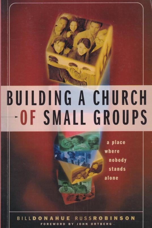 Building a Church of Small Groups: A Place Where Nobody Stands Alone