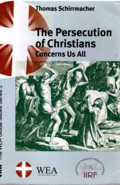 The Persecution of Christians Concerns Us All. The WEA Global Issues Series 5