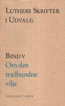 Luthersskrifter i udvalg (bind V om den trælbunden vilje)