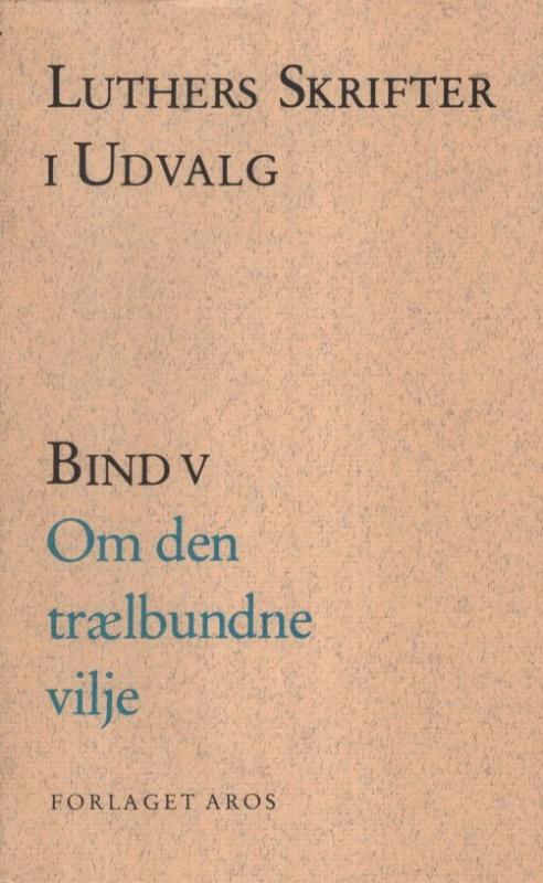 Luthersskrifter i udvalg (bind V om den trælbunden vilje)