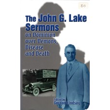 The John G Lake Sermons on Dominion over Demons, Disease and Death
