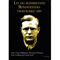 Liv og konsekvens - Bonhoeffers teologiske arv