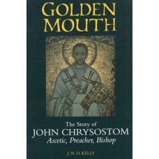 Golden Mouth: The Story of John Chrysostom―Ascetic, Preacher, Bishop 