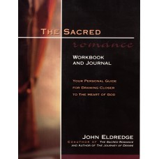 The Sacred Romance Workbook and Journal: Your Personal Guide for Drawing Closer to the Heart of God