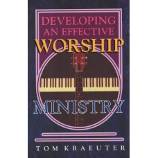 Developing an Effective Worship Ministry (Tom Kraeuter on Worship)